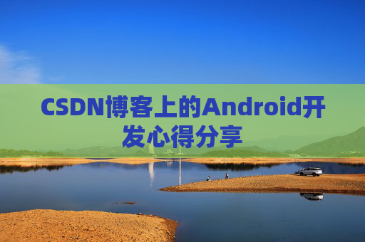 CSDN博客上的Android开发心得分享